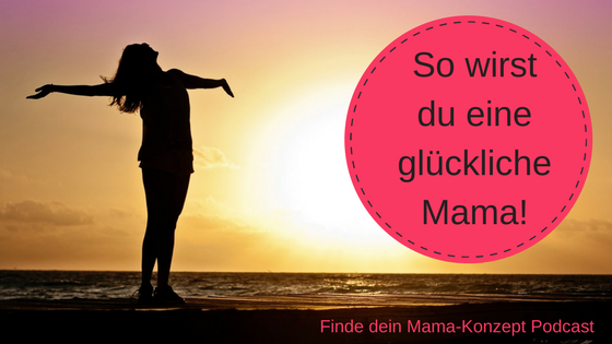 #016 So wirst du eine glückliche Mama