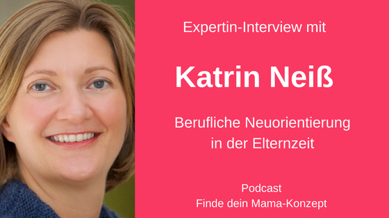 #023 Expertin-Interview Katrin Neiß: Berufliche Neuorientierung in der Elternzeit