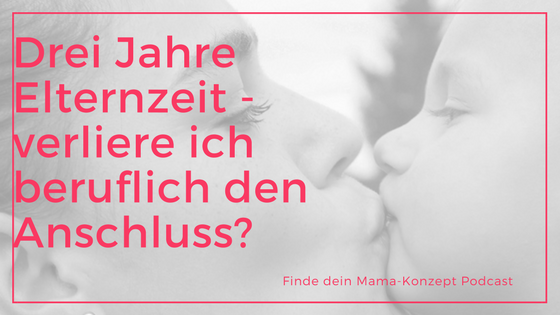 #053 Drei Jahre Elternzeit – verliere ich beruflich den Anschluss?