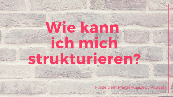 #078 Wie kann ich mich strukturieren? Tipps für deinen Mama-Alltag