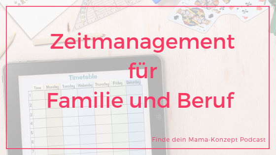 Zeitmanagement für Mütter: So kappt es mit der Vereinbarkeit