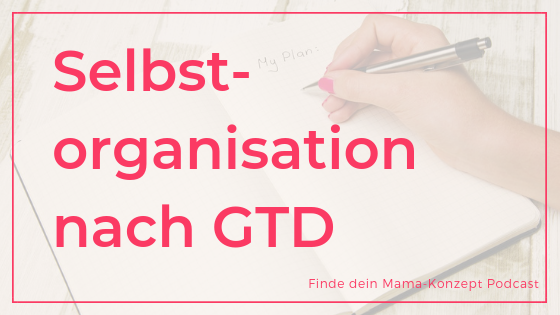 #096 Getting Things Done – Ist die Selbstmanagement Methode auch für Mütter geeignet?