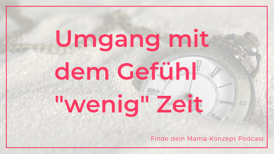 #099 Reduzierte Zeit – wie kann ich als Mutter damit umgehen?