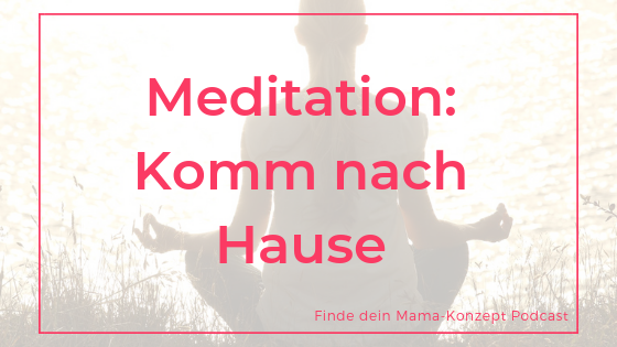 #106 Meditation – Komm nach Hause